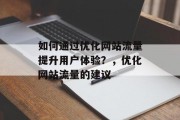 如何通过优化网站流量提升用户体验？，优化网站流量的建议