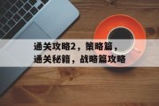 通关攻略2,策略篇,通关秘籍,战略篇攻略 通关攻略2,策略篇,通关秘籍,战略篇攻略