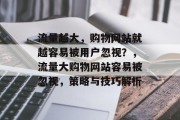 流量越大，购物网站就越容易被用户忽视？，流量大购物网站容易被忽视，策略与技巧解析