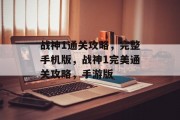 战神1通关攻略,完整手机版,战神1完美通关攻略,手游版