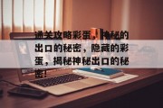 通关攻略彩蛋，神秘的出口的秘密，隐藏的彩蛋，揭秘神秘出口的秘密!