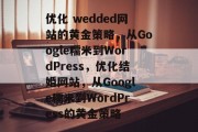 优化 wedded网站的黄金策略，从Google糯米到WordPress，优化结婚网站，从Google糯米到WordPress的黄金策略