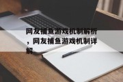 网友捕鱼游戏机制解析,网友捕鱼游戏机制详解 网友捕鱼游戏机制解析,网友捕鱼游戏机制详解