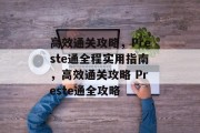 高效通关攻略,Preste通全程实用指南,高效通关攻略 Preste通全攻略