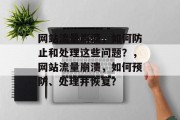 网站流量崩溃,如何防止和处理这些问题?,网站流量崩溃,如何预防、处理并恢复? 网站流量崩溃,如何防止和处理这些问题?,网站流量崩溃,如何预防、处理并恢复?