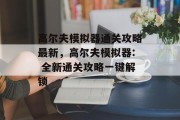 高尔夫模拟器通关攻略最新,高尔夫模拟器: 全新通关攻略一键解锁 高尔夫模拟器通关攻略最新,高尔夫模拟器: 全新通关攻略一键解锁