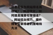 您是否在为网站排名而烦恼?,网站优化,如何提高搜索引擎排名?,网站优化技巧,提升搜索引擎排名的策略和方法 您是否在为网站排名而烦恼?,网站优化,如何提高搜索引擎排名?,网站优化技巧,提升搜索引擎排名的策略和方法