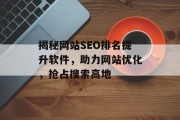 揭秘网站SEO排名提升软件,助力网站优化,抢占搜索高地 揭秘网站SEO排名提升软件,助力网站优化,抢占搜索高地