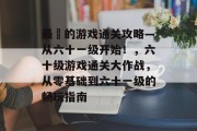 最囧的游戏通关攻略—从六十一级开始！，六十级游戏通关大作战，从零基础到六十一级的畅玩指南