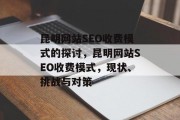 昆明网站SEO收费模式的探讨，昆明网站SEO收费模式，现状、挑战与对策