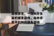 森林求生，一场别开生面的捕鱼游戏，森林求生中的别样捕鱼游戏
