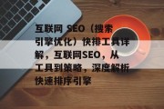 互联网 SEO(搜索引擎优化)快排工具详解,互联网SEO,从工具到策略,深度解析快速排序引擎 互联网 SEO(搜索引擎优化)快排工具详解,互联网SEO,从工具到策略,深度解析快速排序引擎