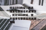 优化SEO网站,提高搜索引擎排名的重要性,优化SEO网站,提升搜索引擎排名的关键策略 优化SEO网站,提高搜索引擎排名的重要性,优化SEO网站,提升搜索引擎排名的关键策略