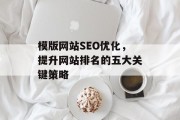 模版网站SEO优化,提升网站排名的五大关键策略 模版网站SEO优化,提升网站排名的五大关键策略