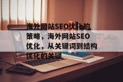 海外网站SEO优化的策略,海外网站SEO优化,从关键词到结构优化的关键 海外网站SEO优化的策略,海外网站SEO优化,从关键词到结构优化的关键