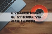 辽宁移动流量卡选购攻略,全方位解析辽宁移动流量卡选购网站 辽宁移动流量卡选购攻略,全方位解析辽宁移动流量卡选购网站