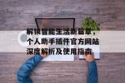 解锁智能生活新篇章，个人助手插件官方网站深度解析及使用指南