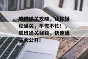 航班通关攻略,让你轻松通关,不慌不忙!,航班通关秘籍,快速通关大公开! 航班通关攻略,让你轻松通关,不慌不忙!,航班通关秘籍,快速通关大公开!