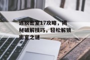 逃脱密室17攻略，揭秘破解技巧，轻松解锁密室之谜