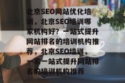 北京SEO网站优化培训,北京SEO培训哪家机构好?一站式提升网站排名的培训机构推荐,北京SEO培训,一家一站式提升网站排名的培训机构推荐 北京SEO网站优化培训,北京SEO培训哪家机构好?一站式提升网站排名的培训机构推荐,北京SEO培训,一家一站式提升网站排名的培训机构推荐