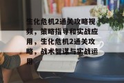 生化危机2通关攻略视频,策略指导和实战应用,生化危机2通关攻略,战术智谋与实战运用 生化危机2通关攻略视频,策略指导和实战应用,生化危机2通关攻略,战术智谋与实战运用