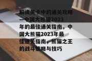 解读关卡中的通关攻略—中国大熊猫2023年的最佳通关指南,中国大熊猫2023年最佳通关指南,熊猫之王的战斗策略与技巧 解读关卡中的通关攻略—中国大熊猫2023年的最佳通关指南,中国大熊猫2023年最佳通关指南,熊猫之王的战斗策略与技巧