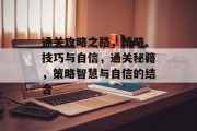 通关攻略之路,策略、技巧与自信,通关秘籍,策略智慧与自信的结合 通关攻略之路,策略、技巧与自信,通关秘籍,策略智慧与自信的结合