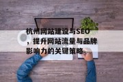 杭州网站建设与SEO,提升网站流量与品牌影响力的关键策略 杭州网站建设与SEO,提升网站流量与品牌影响力的关键策略
