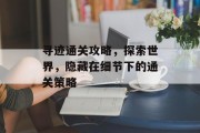 寻迹通关攻略，探索世界，隐藏在细节下的通关策略