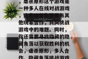 首先,我们要明确一点,虐杀原形这个游戏是一种多人在线对战游戏,这意味着你需要与其他玩家合作,共同挑战游戏中的难题。同时,你还需要寻找隐藏的隐藏角落以获取胜利的机会,虐杀原形,多人合作、隐藏角落挑战游戏中的难题