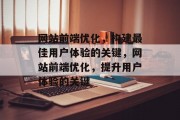 网站前端优化,构建最佳用户体验的关键,网站前端优化,提升用户体验的关键 网站前端优化,构建最佳用户体验的关键,网站前端优化,提升用户体验的关键
