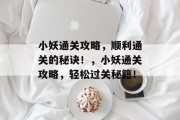 小妖通关攻略，顺利通关的秘诀！，小妖通关攻略，轻松过关秘籍！