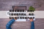 探索无限创意,揭秘AE建模插件网站,助你轻松提升视频制作水平 探索无限创意,揭秘AE建模插件网站,助你轻松提升视频制作水平