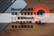Monstrum通关攻略,必看要素与策略!,解锁Monstrum的通关攻略,必备要素与策略指南