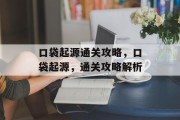 口袋起源通关攻略，口袋起源，通关攻略解析