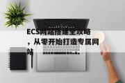 ECS网站搭建全攻略，从零开始打造专属网站