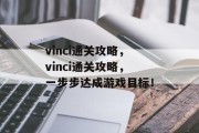 vinci通关攻略，vinci通关攻略，一步步达成游戏目标！