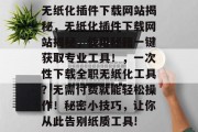 无纸化插件下载网站揭秘,无纸化插件下载网站揭秘,使用秘籍一键获取专业工具!,一次性下载全职无纸化工具?无需付费就能轻松操作!秘密小技巧,让你从此告别纸质工具! 无纸化插件下载网站揭秘,无纸化插件下载网站揭秘,使用秘籍一键获取专业工具!,一次性下载全职无纸化工具?无需付费就能轻松操作!秘密小技巧,让你从此告别纸质工具!