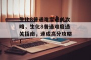 生化8普通难度通关攻略,生化8普通难度通关指南,速成高分攻略!