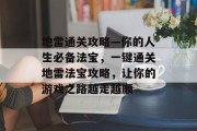 地雷通关攻略—你的人生必备法宝,一键通关地雷法宝攻略,让你的游戏之路越走越顺
