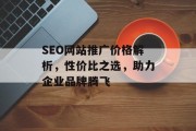 SEO网站推广价格解析,性价比之选,助力企业品牌腾飞 SEO网站推广价格解析,性价比之选,助力企业品牌腾飞
