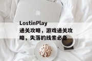 LostinPlay通关攻略，游戏通关攻略，失落的线索必备