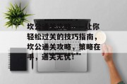 坎公通关攻略——让你轻松过关的技巧指南,坎公通关攻略,策略在手,通关无忧! 坎公通关攻略——让你轻松过关的技巧指南,坎公通关攻略,策略在手,通关无忧!