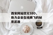 西安网站优化SEO,助力企业在线腾飞的秘密武器 西安网站优化SEO,助力企业在线腾飞的秘密武器