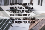 剑河SEO网站优化的策略与方法,剑河SEO网站优化策略指南,剑河SEO网站优化,网站定位、关键词选择、元数据制作及排名优化。 剑河SEO网站优化的策略与方法,剑河SEO网站优化策略指南,剑河SEO网站优化,网站定位、关键词选择、元数据制作及排名优化。