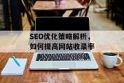 SEO优化策略解析,如何提高网站收录率 SEO优化策略解析,如何提高网站收录率