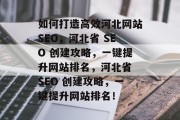 如何打造高效河北网站SEO，河北省 SEO 创建攻略，一键提升网站排名，河北省 SEO 创建攻略，一键提升网站排名！