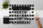 手游版方舟通关攻略秘籍大公开!只需几步就能开启挑战之旅!,手游版天龙八部通关攻略秘籍大公开!只需几步就能开启挑战之旅! 手游版方舟通关攻略秘籍大公开!只需几步就能开启挑战之旅!,手游版天龙八部通关攻略秘籍大公开!只需几步就能开启挑战之旅!