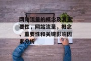 网站流量的概念及其重要性,网站流量,概念、重要性和关键影响因素分析 网站流量的概念及其重要性,网站流量,概念、重要性和关键影响因素分析