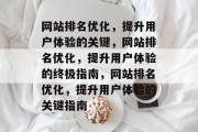 网站排名优化,提升用户体验的关键,网站排名优化,提升用户体验的终极指南,网站排名优化,提升用户体验的关键指南 网站排名优化,提升用户体验的关键,网站排名优化,提升用户体验的终极指南,网站排名优化,提升用户体验的关键指南